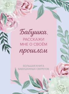 Бабушка расскажи мне о своем прошлом. Большая книга бабушкиных секретов