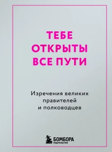 Тебе открыты все пути. Изречения великих правителей и полководцев
