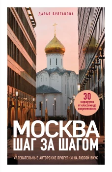 Москва шаг за шагом. Увлекательные авторские прогулки на любой вкус. 2-е изд. испр. и доп.