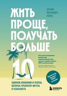 Жить проще получать больше. 10 законов изобилия и успеха которые превратят мечты в реальность