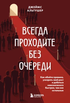 Всегда проходите без очереди. Как обойти правила ускорить свой рост и добиться невозможного быстрее чем все остальные