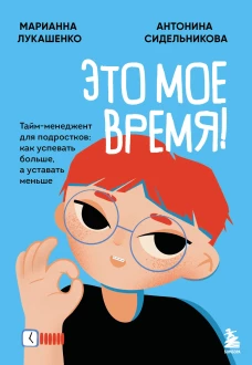Это мое время! Тайм-менеджент для подростков: как успевать больше а уставать меньше