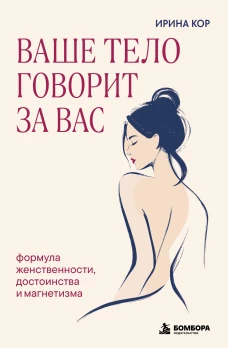 Ваше тело говорит за вас. Формула женственности достоинства и магнетизма