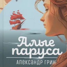 Алые паруса: феерия и романы. Грин А.С.
