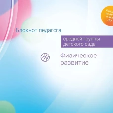 Блокнот педагога средней группы детского сада. Физическое развитие