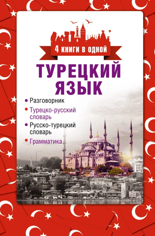Турецкий язык. 4 книги в одной: разговорник, турецко-русский словарь, русско-турецкий словарь, грамматика