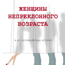 Женщины непреклонного возраста и др. беспринцыпные истории