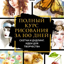 Полный курс рисования за 100 дней. Скетчи и дудлинг. Идеи для творчества