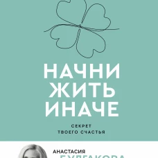 Начни жить иначе. Секрет твоего счастья