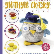 Амигуруми. Вяжем уютную сказку