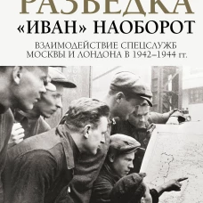 Разведка. "Иван" наоборот: взаимодействие спецслужб Москвы и Лондона в 1942-1944 гг.