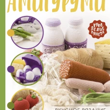 Амигуруми. Вкусное вязание крючком
