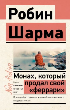 Робин Шарма: Монах, который продал свой "феррари". Притча об исполнении желаний и поиске своего предназначения