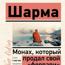 Робин Шарма: Монах, который продал свой "феррари". Притча об исполнении желаний и поиске своего предназначения