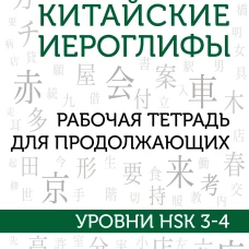 Китайские иероглифы. Рабочая тетрадь для продолжающих. Уровни HSK 3-4
