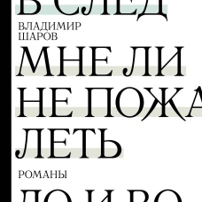 Владимир Шаров: След в след. До и во время. Мне ли не пожалеть
