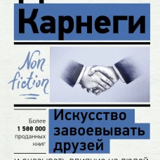 Дейл Карнеги: Искусство завоевывать друзей и оказывать влияние на людей, эффективно общаться и расти как личность