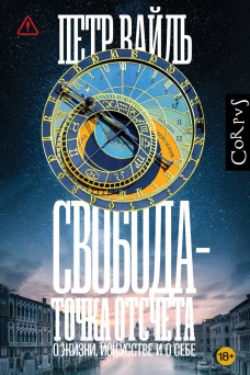 Петр Вайль: Свобода &mdash; точка отсчета. О жизни, искусстве и о себе