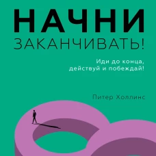 Начни заканчивать! Иди до конца, действуй и побеждай!