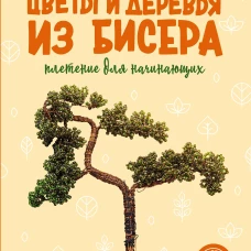 Цветы и деревья из бисера. Плетение для начинающих