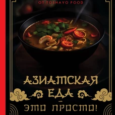Азиатская еда - это просто! Кулинарный ниндзя. Лучшие рецепты от Toshayo Food