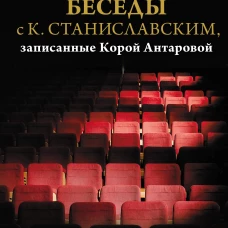 Беседы с К. Станиславским, записанные Корой Антаровой. Театр есть искусство отражать жизнь...