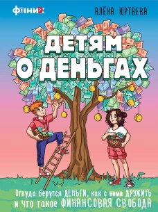 Детям о деньгах. Откуда берутся деньги как с ними дружить и что такое финансовая свобода