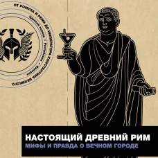Настоящий Древний Рим. Мифы и правда о Вечном городе