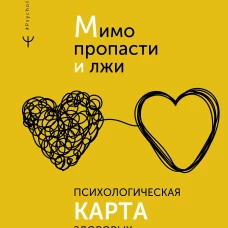 Мимо пропасти и лжи. Психологическая карта здоровых отношений