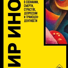 Мир иной. Что психоделика может рассказать о сознании, смерти, страстях, депрессии и трансцендентности