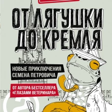 От лягушки до Кремля. Новые приключения Семена Петровича