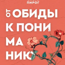 От обиды к пониманию. Путь от психологических игр к здоровым отношениям