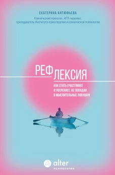 Рефлексия. Как стать счастливее и увереннее не попадая в мыслительные ловушки