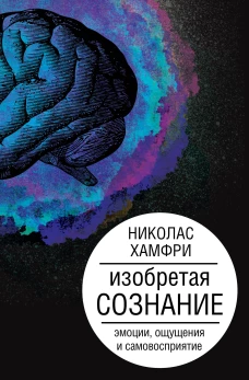 Изобретая сознание. Эмоции ощущения и самовосприятие