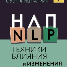 НЛП. Техники влияния и изменения жизни. Практическое руководство