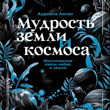 Мудрость земли и космоса. Мистическая связь небес и земли