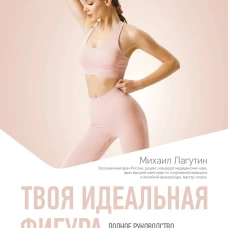 Твоя идеальная фигура. Полное руководство по эффективным тренировкам