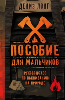 Пособие для мальчиков. Руководство по выживанию на природе