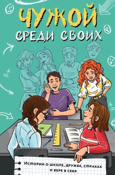 Чужой среди своих. Истории о школе дружбе страхах и вере в себя