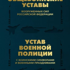 Общевоинские уставы Вооруженных Сил Российской Федерации и Устав военной полиции с воинскими символами и военными праздниками