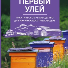 Мой первый улей. Практическое руководство для начинающих пчеловодов