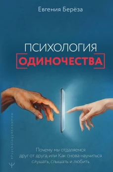 Психология одиночества. Почему мы отдаляемся друг от друга или Как снова научиться слушать слышать и любить