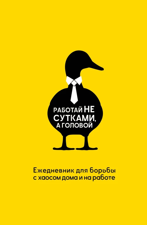 Работай не сутками а головой. Ежедневник для борьбы с хаосом дома и на работе