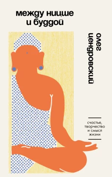 Между Ницше и Буддой. Счастье творчество и смысл жизни