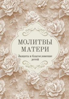 Молитвы матери. Защита и благословение детей