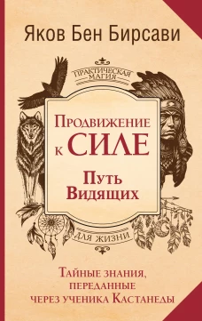 Продвижение к Силе. Путь видящих. Тайные знания переданные через ученика Кастанеды