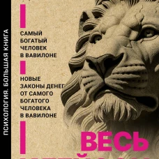 Весь Клейсон. Денежные законы самого богатого человека в Вавилоне.&nbsp; Самый богатый человек в Вавилоне. Новые законы денег