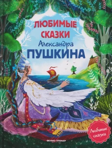 Любимые сказки Александра Пушкина:сборник сказок