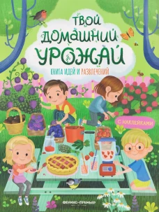 Твой домашний урожай: книга идей и развлечений