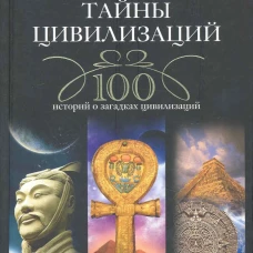Великие тайны цивилизаций.100 историй о загадках цивилизации